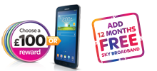Choose a £100 reward or Samsung GALAXY Tab 3, plus add 12 months free Sky Broadband Unlimited